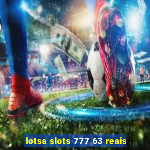 lotsa slots 777 63 reais